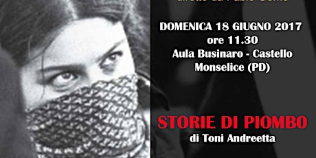 Immagine principale di "Storie di piombo" docufilm di Toni Andreetta al Castello di Monselice 