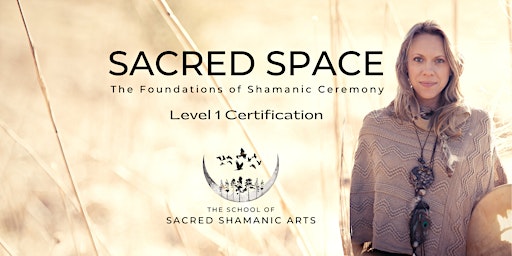 SACRED SPACE - LEVEL 1 CERTIFICATION: The Foundations of Shamanic Ceremony