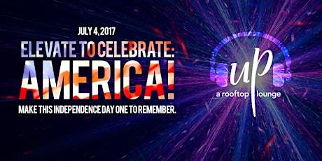 Elevate to Celebrate: America! UP, a rooftop lounge - July 4th, 2017 primary image