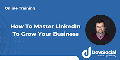 How To Master LinkedIn To Grow Your Business