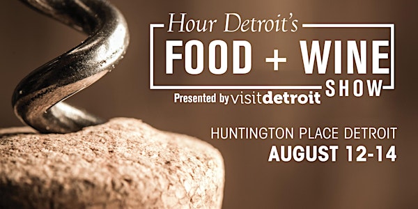 Hour Detroit's Food & Wine Show, Presented by Visit Detroit