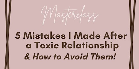 5 Mistakes I made after a Toxic Relationship & How to Avoid Them