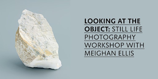 Looking at the Object: Still Life Photography with Meighan Ellis