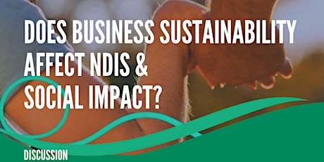 Does Business Sustainability Affect NDIS & Social Impact? primary image