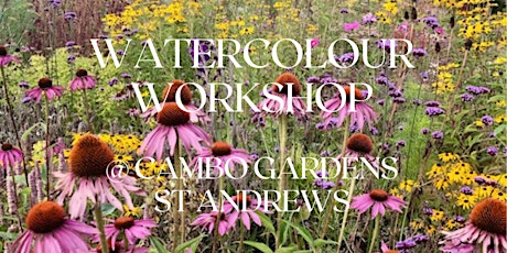 WATERCOLOUR WORKSHOP - CAMBO GARDENS, ST ANDREWS