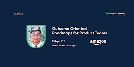 Webinar: Outcome Oriented Roadmaps for Product Teams by Amazon Sr PM