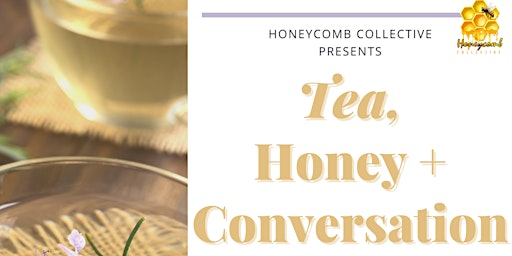 Tea, Honey + Conversation