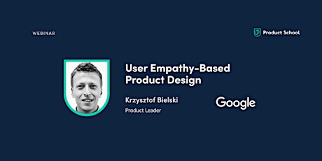 Webinar: User Empathy-Based Product Design by Google Product Leader
