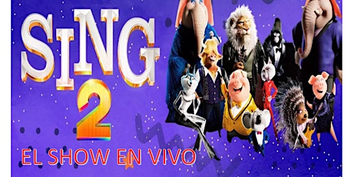 SING 2: VEN Y CANTA DE NUEVO EL SHOW EN VIVO