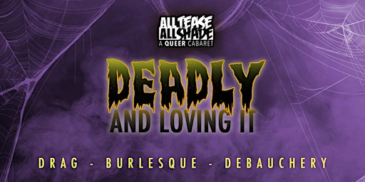 All Tease All Shade presents DEADLY and loving it!