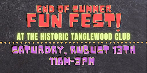 End of Summer Fun Fest! At The Historic Tanglewood Club