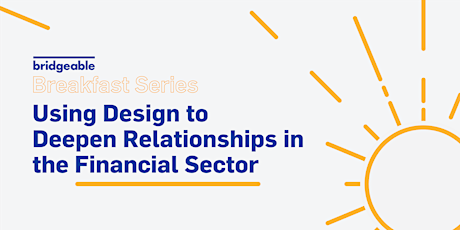 Using Design to Deepen Relationships in the Financial Sector primary image