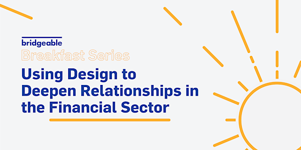 Using Design to Deepen Relationships in the Financial Sector