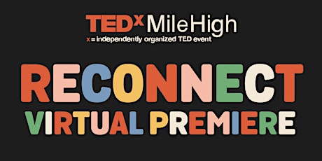 TEDxMileHigh: RECONNECT - Join us for a Virtual Premiere of our Live Event!