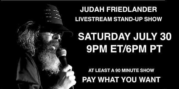 Judah Friedlander Saturday July 30 9pm ET/6pm PT Livestream Stand-up Show