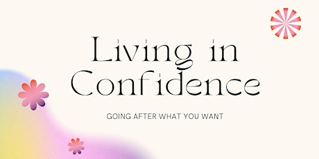 Living in Confidence: Going After What You Want