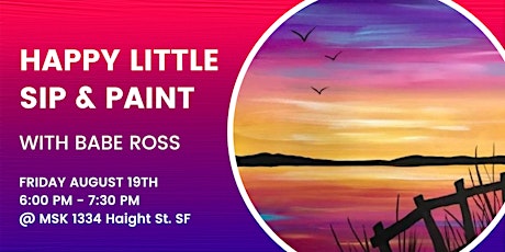 Happy Little Sip and Paint with Babe Ross 8/19