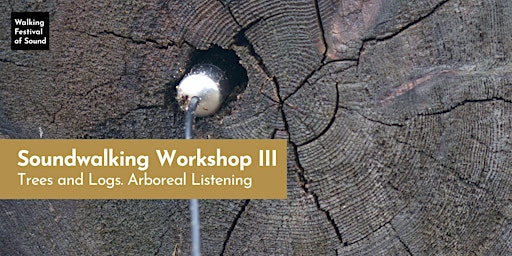 Soundwalking Workshop III / Trees and Logs. Arboreal Listening