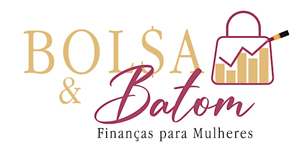II ENCONTRO BOLSA & BATOM - FINANÇAS, É COISA DE MULHER SIM!