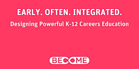 Powerful K-12 Careers Education: Early, Often & Integrated primary image