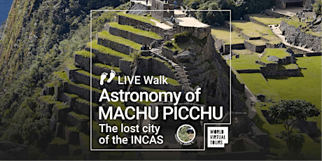 LIVE Walk The Astronomy of Machu Picchu, the lost city of the Incas