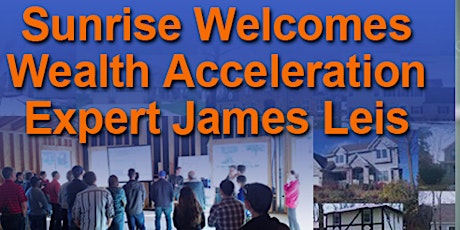 Sunrise Welcomes Wealth Acceleration Expert James Leis - FREE EVENT! primary image