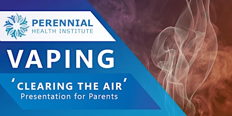 Perennial Health Institute - 'Vaping Clearing the Air' Parents & Teachers'