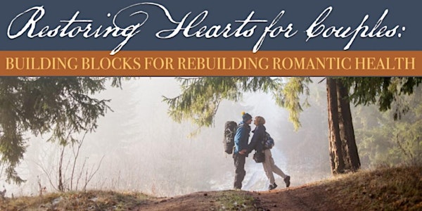 Restoring Hearts for Couples - Building Blocks for Rebuilding Romantic Health