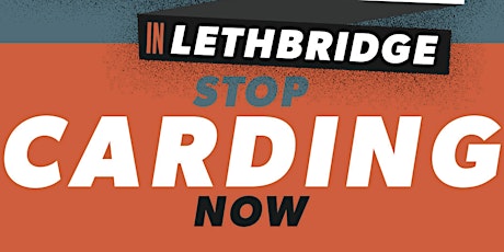 Stop carding in Lethbridge! Presentation and panel discussion