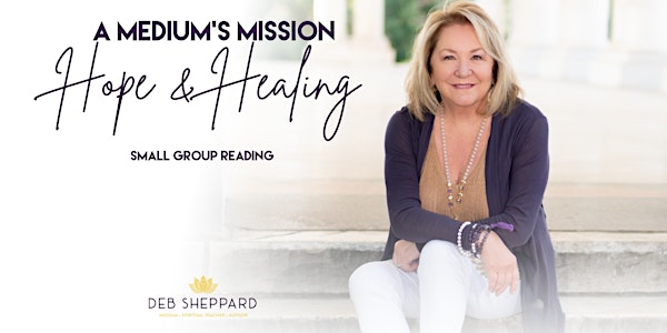 Small Group Deb Sheppard LIVE: Hope and Healing - A Mediums Mission