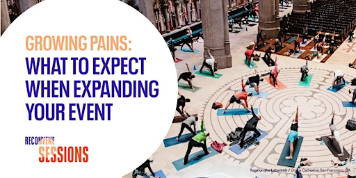 RECONVENE Sessions: Growing Pains: What to Expect When Expanding Your Event