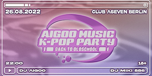 Aigoo Music K-Pop Party - Back To Oldschool / Club Aseven Berlin 26.08.2022