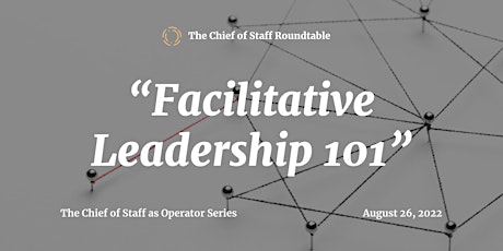 "Facilitative Leadership 101" | The Chief of Staff as Operator Series