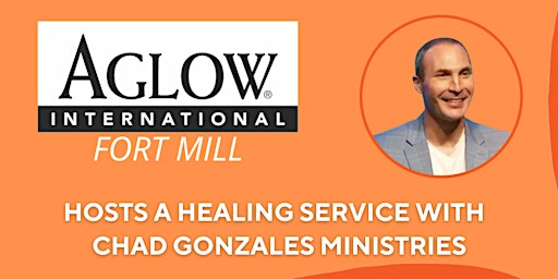 Fort Mill Aglow Hosts a Healing Service with Chad Gonzales