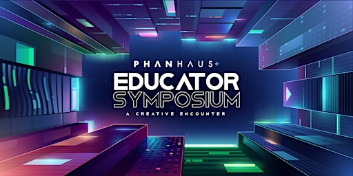 PHANHAUS+ EDUCATOR SYMPOSIUM: A CREATIVE ENCOUNTER
