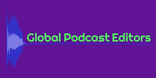 2022 Global Podcast Editors Monthly Virtual Meet Up