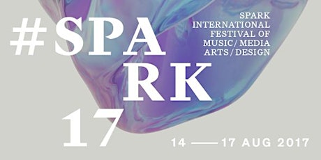 Hauptbild für Spark International Festival of Music, Media, Arts & Design #SPARK17