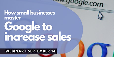 How small businesses master Google to increase sales - September 14th, 2022