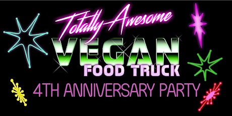 Totally Awesome Vegan Food Truck 4th Anniversary Party!