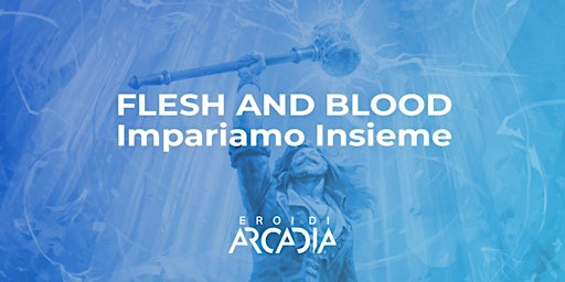 Flesh & Blood Impariamo insieme Sabato 20 Agosto