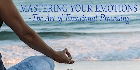 Mastering Your Emotions.  The Art of Emotional Processing
