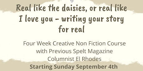 Real like the daisies, or real like I love you' CNF Writing course