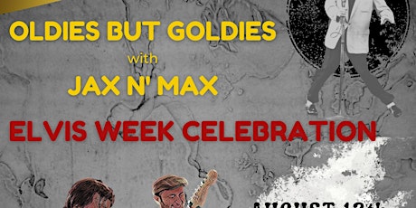 Oldies but Goldies with Jax N' Max (And Elvis Week Celebration)
