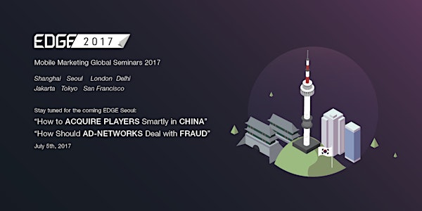 EDGE Seoul丨How to Acquire Players Smartly in China & How Should Ad-networks Deal with Fraud