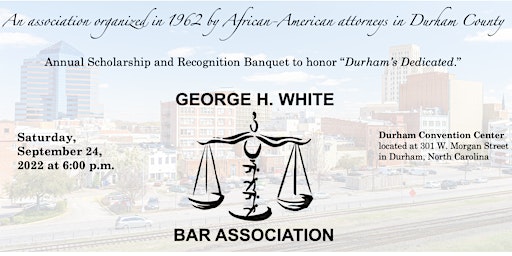 GEORGE H. WHITE BAR ASSOCIATION    2022 SCHOLARSHIP & RECOGNITION BANQUET
