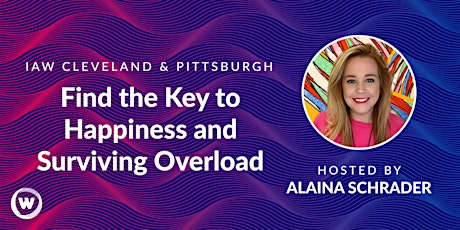 IAW Cleveland & Pittsburgh: Find the Key to Happiness & Surviving Overload