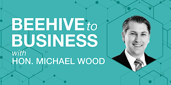 Beehive to Business with Hon. Michael Wood