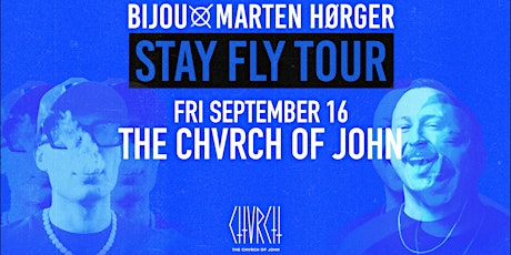 BIJOU X MARTEN HØRGER 'STAY FLY' Tour - Fri Sept 16 @ The Chvrch of John