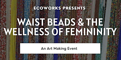 EcoWorks Creative Reuse - Waist Beads & Wellness with Nadine Nelson