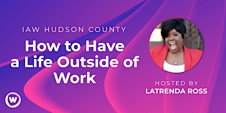 IAW Hudson County: How to Have a Life Outside Work